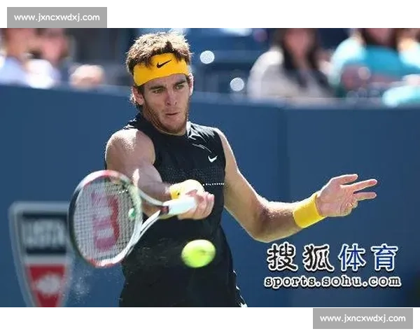 纳达尔与德尔波特罗巅峰对决见证力量与意志的网坛经典之战